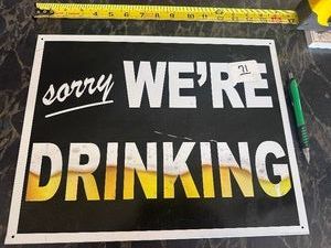 SORRY, WERE DRINKING Tin Sign  NEW