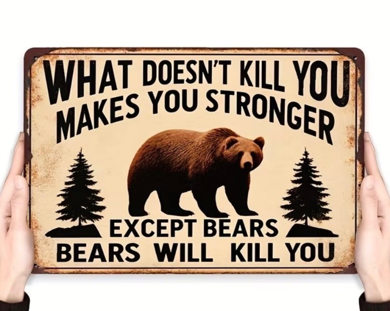 What Doesnt Kill You Makes You Stronger, Except Bears, Bears will Kill You 8 x 12 Metal Sign - Brand New