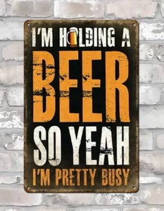 Im Holding a Beer So Yeah, Im Pretty Busy Metal Sign, 8 x 12 - Brand New Q