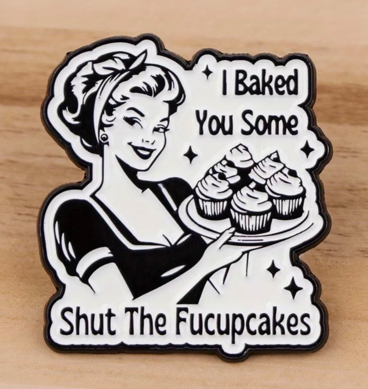 I Baked You Some Shut The Fucupcakes Enamel Pin - Brand New