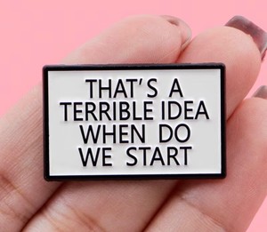 THATS A TERRIBLE IDEA WHEN DO WE START Enamel Pin - Brand New